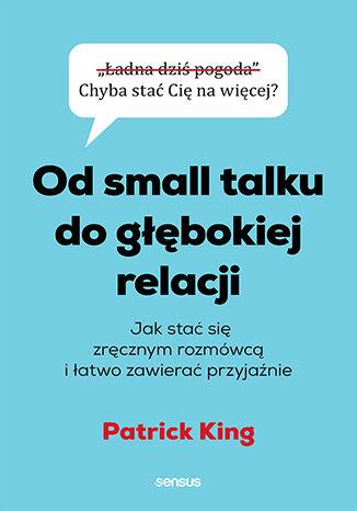 Okładka książki „Od small talku do głębokiej relacji. Jak stać się zręcznym rozmówcą i łatwo zawierać przyjaźnie”