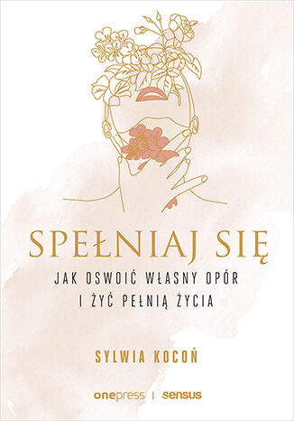 Okładka książki „Spełniaj się. Jak oswoić własny opór i żyć pełnią życia”