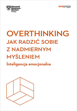 Okładka książki „Overthinking. Jak radzić sobie z nadmiernym myśleniem. Inteligencja emocjonalna. Harvard Business Review”