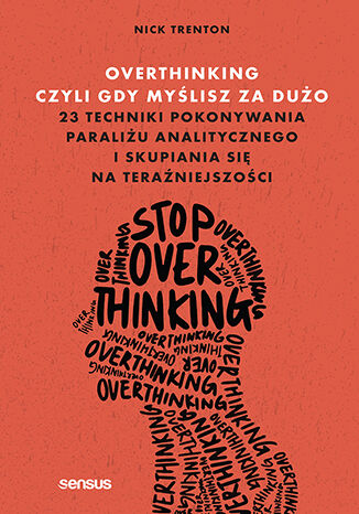 Okładka książki „Overthinking, czyli gdy myślisz za dużo. 23 techniki pokonywania paraliżu analitycznego i skupiania się na teraźniejszości”