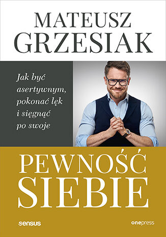 Okładka książki „Pewność siebie. Jak być asertywnym, pokonać lęk i sięgnąć po swoje”