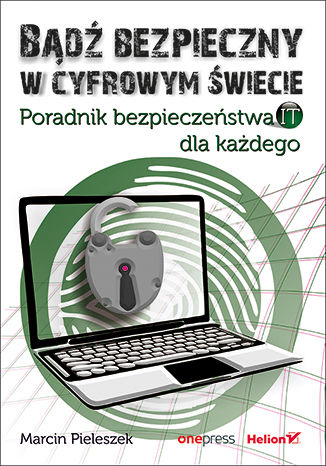 Okładka książki „Bądź bezpieczny w cyfrowym świecie. Poradnik bezpieczeństwa IT dla każdego”