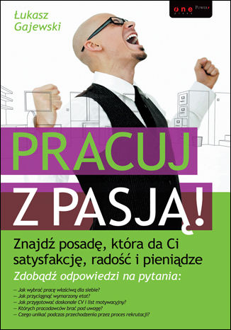 Okładka książki „Pracuj z pasją! Znajdź posadę, która da Ci satysfakcję, radość i pieniądze”