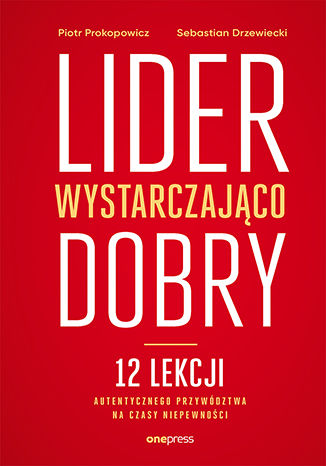 Okładka książki „Lider wystarczająco dobry. 12 lekcji autentycznego przywództwa na czasy niepewności”