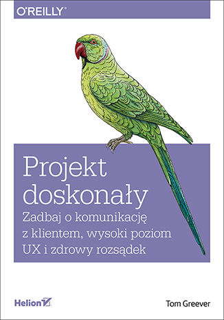 Okładka książki „Projekt doskonały. Zadbaj o komunikację z klientem, wysoki poziom UX i zdrowy rozsądek”