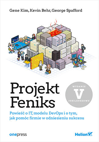 Okładka książki „Projekt Feniks. Powieść o IT, modelu DevOps i o tym, jak pomóc firmie w odniesieniu sukcesu. Wydanie V - jubileuszowe”