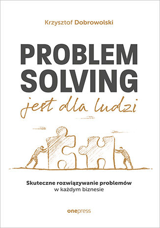 Okładka książki „Problem Solving jest dla ludzi. Skuteczne rozwiązywanie problemów w każdym biznesie”