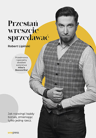 Okładka książki „Przestań wreszcie sprzedawać. Jak rozwinąć każdy biznes, zmieniając tylko jedną rzecz”