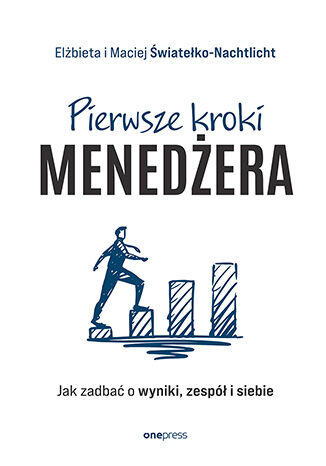 Okładka książki „Pierwsze kroki menedżera. Jak zadbać o wyniki, zespół i siebie”