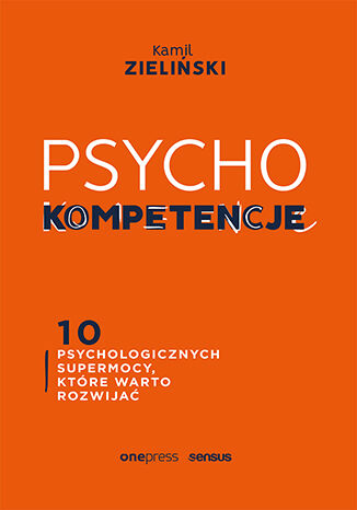 Okładka książki „PSYCHOkompetencje. 10 psychologicznych supermocy, które warto rozwijać”