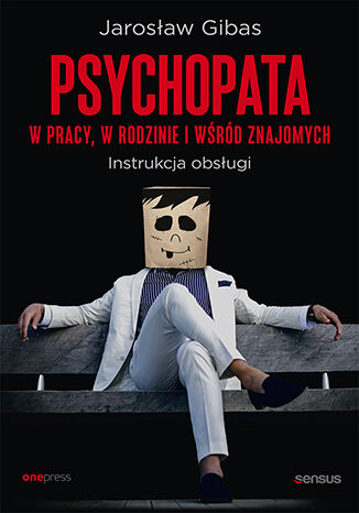 Okładka książki „Psychopata w pracy, w rodzinie i wśród znajomych. Instrukcja obsługi”