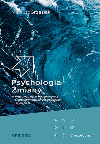 Okładka książki „Psychologia Zmiany - najskuteczniejsze narzędzia pracy z ludzkimi emocjami, zachowaniami i myśleniem”
