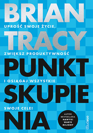 Okładka książki „Punkt skupienia. Uprość swoje życie, zwiększ produktywność i osiągaj wszystkie swoje cele!”