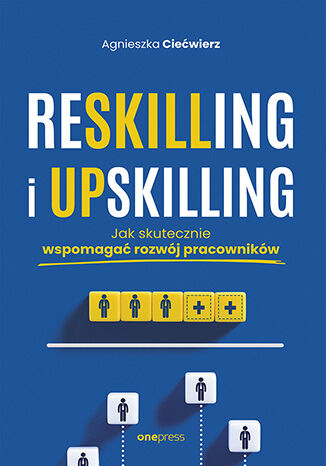 Okładka książki „Reskilling i upskilling. Jak skutecznie wspomagać rozwój pracowników”