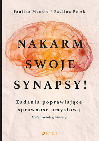 Okładka książki „Nakarm swoje synapsy! Zadania poprawiające sprawność umysłową”