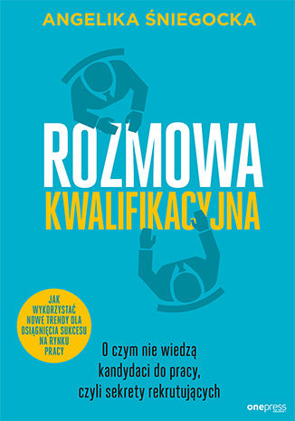 Okładka książki „Rozmowa kwalifikacyjna. O czym nie wiedzą kandydaci do pracy, czyli sekrety rekrutujących. Wydanie 4 rozszerzone”