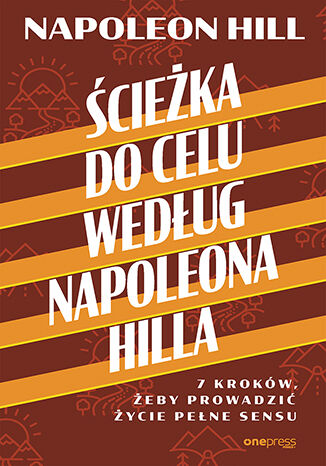 Okładka książki „Ścieżka do celu według Napoleona Hilla. 7 kroków, żeby prowadzić życie pełne sensu”