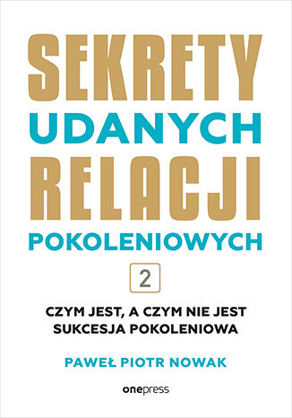 Okładka książki „Sekrety udanych relacji pokoleniowych. Tom 2”