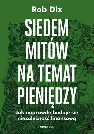 Okładka książki „Siedem mitów na temat pieniędzy. Jak naprawdę buduje się niezależność finansową”
