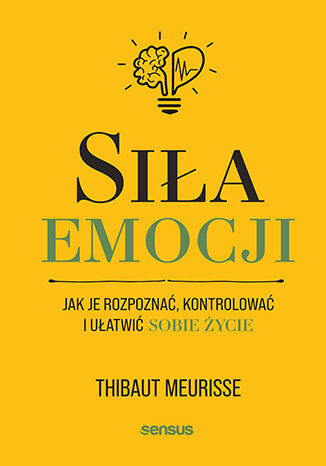 Okładka książki „Siła emocji. Jak je rozpoznać, kontrolować i ułatwić sobie życie”