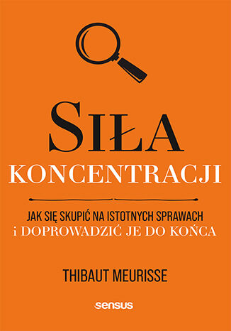 Okładka książki „Siła koncentracji. Jak się skupić na istotnych sprawach i doprowadzić je do końca”