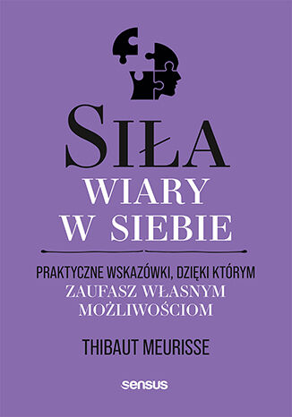 Okładka książki „Siła wiary w siebie. Praktyczne wskazówki, dzięki którym zaufasz własnym możliwościom”