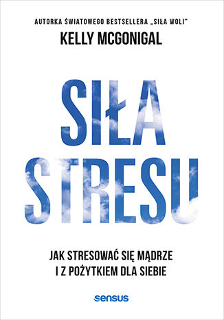 Okładka książki „Siła stresu. Jak stresować się mądrze i z pożytkiem dla siebie”