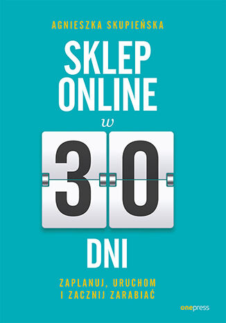 Okładka książki „Sklep online w 30 dni. Zaplanuj, uruchom i zacznij zarabiać”