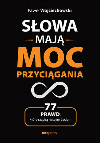 Okładka książki „Słowa mają moc przyciągania. 77 prawd, które rządzą naszym życiem”
