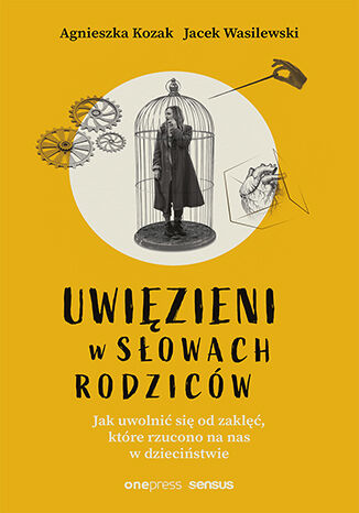 Okładka książki „Uwięzieni w słowach rodziców. Jak uwolnić się od zaklęć, które rzucono na nas w dzieciństwie”