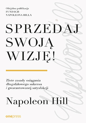 Okładka książki „Sprzedaj swoją wizję! Złote zasady osiągania długofalowego sukcesu i gwarantowanej satysfakcji”