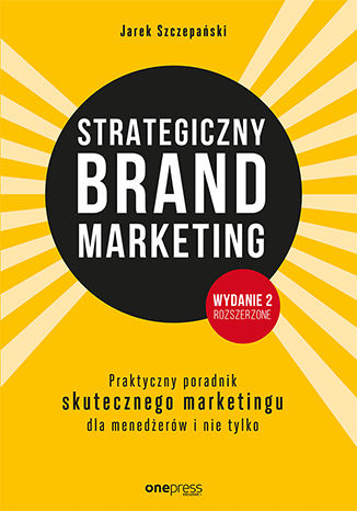Okładka książki „Strategiczny brand marketing. Praktyczny poradnik skutecznego marketingu dla menedżerów i nie tylko. Wydanie II poszerzone”