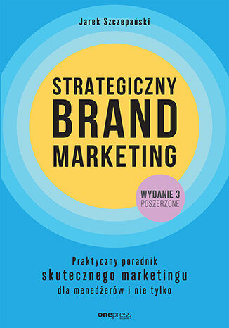 Okładka książki „Strategiczny brand marketing. Praktyczny poradnik skutecznego marketingu dla menedżerów i nie tylko. Wydanie III poszerzone”