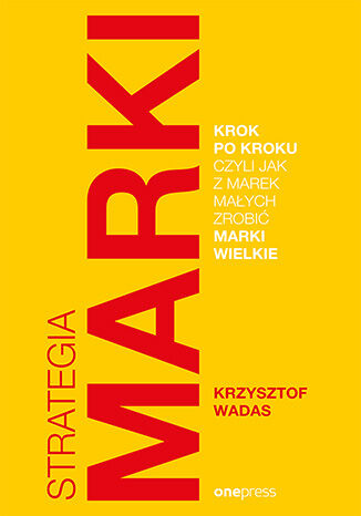 Okładka książki „Strategia marki krok po kroku, czyli jak z marek małych zrobić marki wielkie”