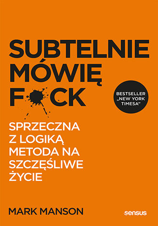 Okładka książki „Subtelnie mówię F**k! Sprzeczna z logiką metoda na szczęśliwe życie”