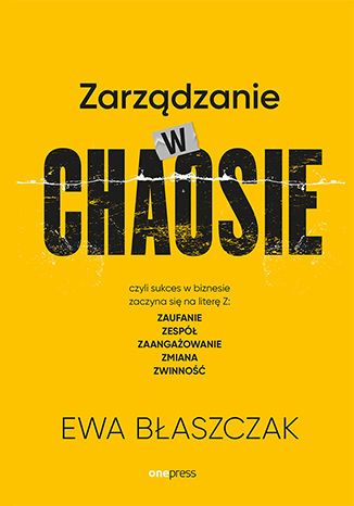 Okładka książki „Zarządzanie w chaosie czyli sukces w biznesie zaczyna się na literę Z: zaufanie, zespół, zaangażowanie, zmiana, zwinność”