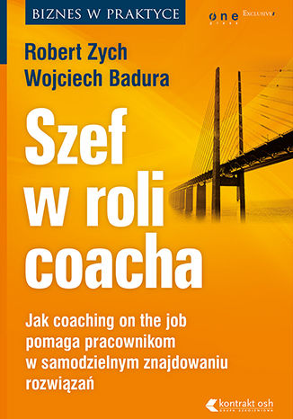 Okładka książki „Szef w roli coacha. Jak coaching on the job pomaga pracownikom w samodzielnym znajdowaniu rozwiązań”