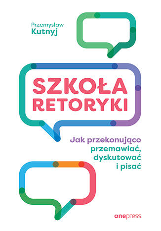 Okładka książki „Szkoła retoryki. Jak przekonująco przemawiać, dyskutować i pisać”