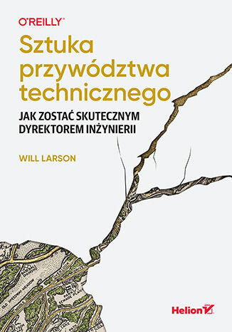 Okładka książki „Sztuka przywództwa technicznego. Jak zostać skutecznym dyrektorem inżynierii”