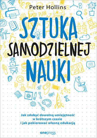 Okładka książki „Sztuka samodzielnej nauki. Jak zdobyć dowolną umiejętność w krótszym czasie i jak pokierować własną edukacją”
