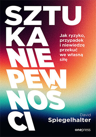 Okładka książki „Sztuka niepewności. Jak ryzyko, przypadek i niewiedzę przekuć we własną siłę”
