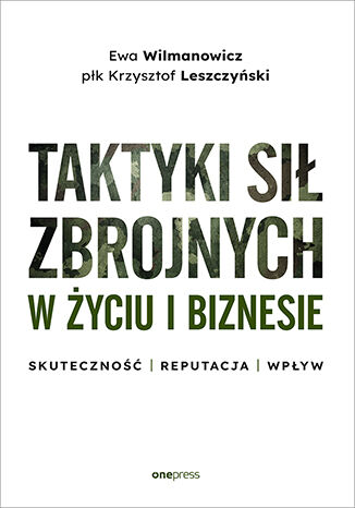 Okładka książki „Taktyki sił zbrojnych w życiu i biznesie. Skuteczność - reputacja - wpływ”