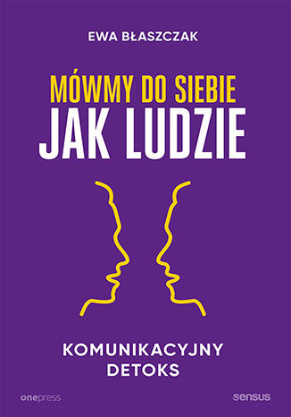 Okładka książki „Mówmy do siebie jak ludzie. Komunikacyjny detoks”