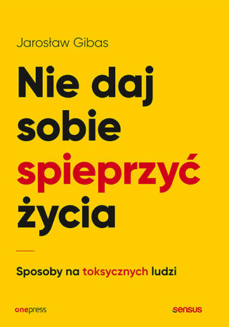 Okładka książki „Nie daj sobie spieprzyć życia. Sposoby na toksycznych ludzi”