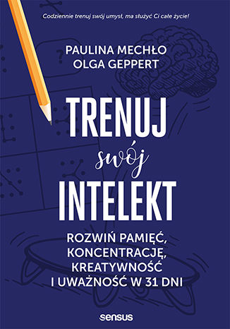 Okładka książki „Trenuj swój intelekt. Rozwiń pamięć, koncentrację, kreatywność i uważność w 31 dni”
