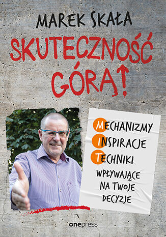 Okładka książki „Skuteczność górą! Mechanizmy - Inspiracje - Techniki wpływające na Twoje decyzje”