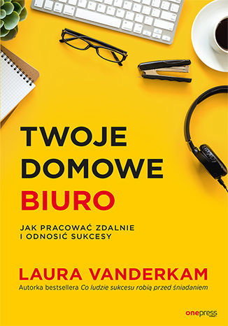 Okładka książki „Twoje domowe biuro. Jak pracować zdalnie i odnosić sukcesy”