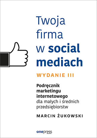Okładka książki „Twoja firma w social mediach. Podręcznik marketingu internetowego dla małych i średnich przedsiębiorstw. Wydanie III”