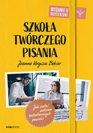 Okładka książki „Szkoła twórczego pisania. Jak zostać autorem bestsellerowych powieści. Wydanie 2 rozszerzone”