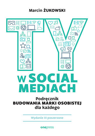 Okładka książki „Ty w social mediach. Podręcznik budowania marki osobistej dla każdego. Wydanie III poszerzone”
